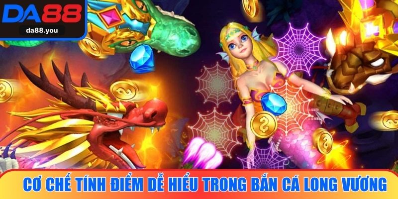 Cơ chế tính điểm dễ hiểu trong bắn cá Long Vương
