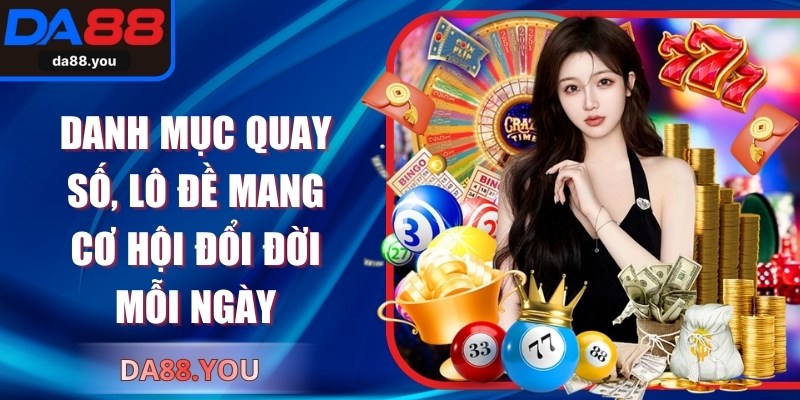 Danh mục quay số, lô đề mang cơ hội đổi đời mỗi ngày 