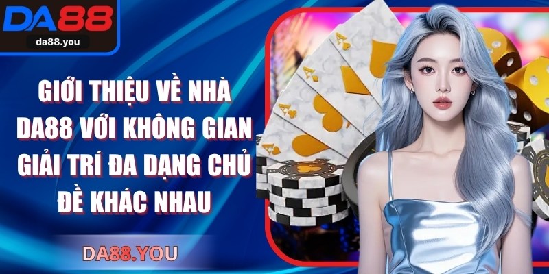 Giới thiệu về nhà Da88 với không gian giải trí đa dạng chủ đề khác nhau