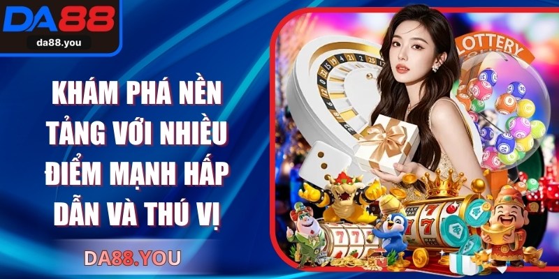 Khám phá nền tảng với nhiều điểm mạnh hấp dẫn và thú vị