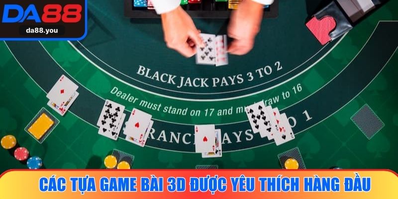 Các tựa game bài 3D được yêu thích hàng đầu