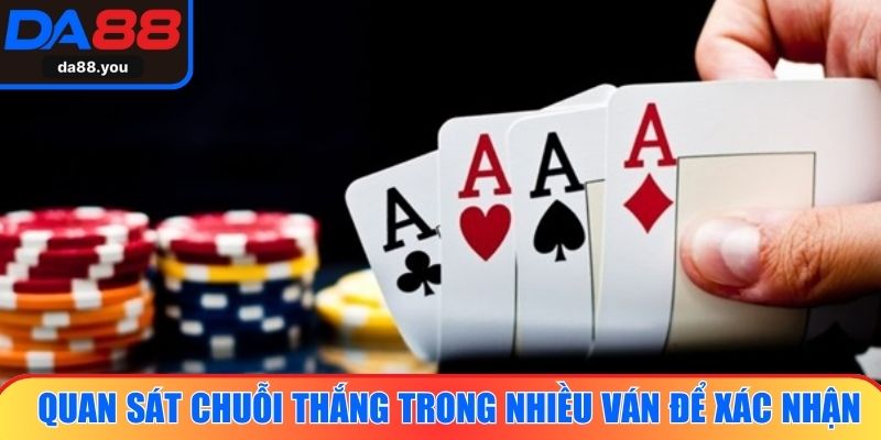 Quan sát chuỗi thắng trong nhiều ván đế xác nhận xu hướng