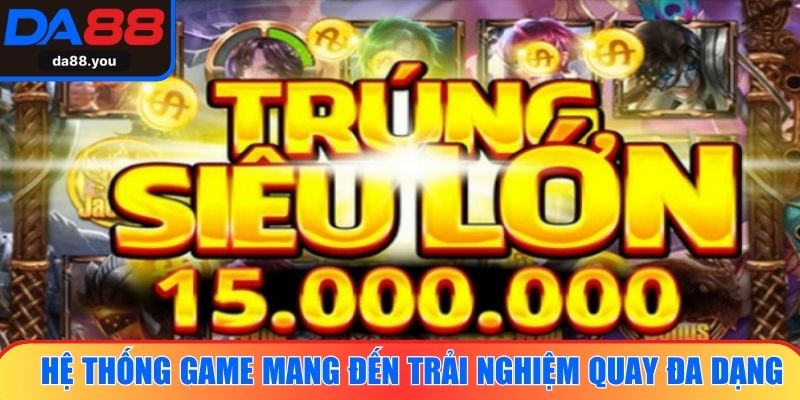Hệ thống game mang đến trải nghiệm quay đa dạng