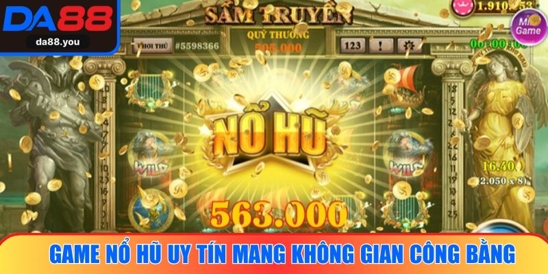 Game nổ hũ uy tín mang đến không gian giải trí công bằng