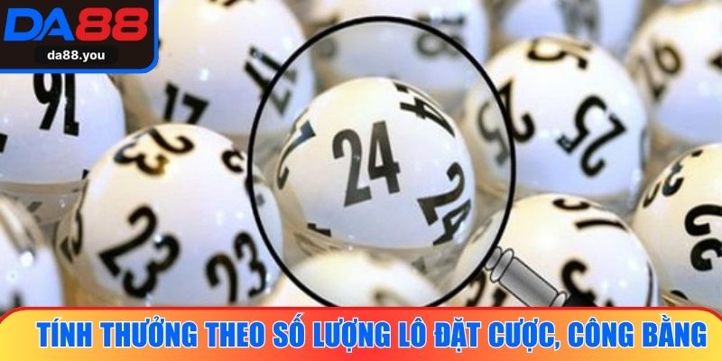 Tính thưởng theo số lượng lô đặt cược, đảm bảo công bằng