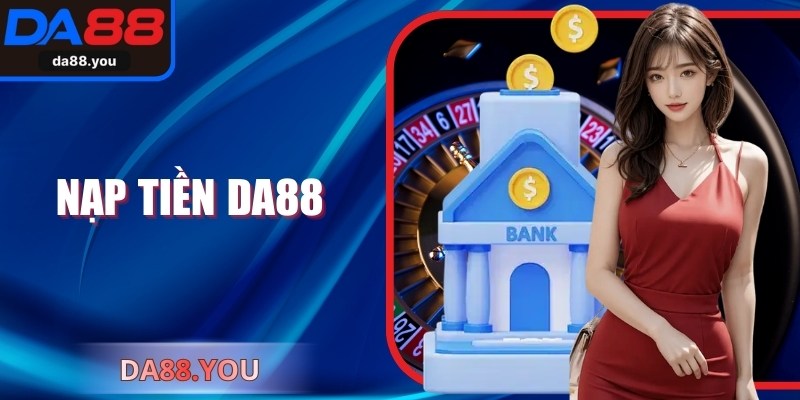 Nạp Tiền Da88 Chính Xác, Thuận Tiện Với Hướng Dẫn Chi Tiết