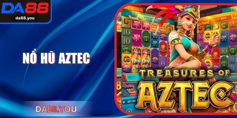 Nổ Hũ Aztec – Hành Trình Khám Phá Kho Báu Đầy May Mắn
