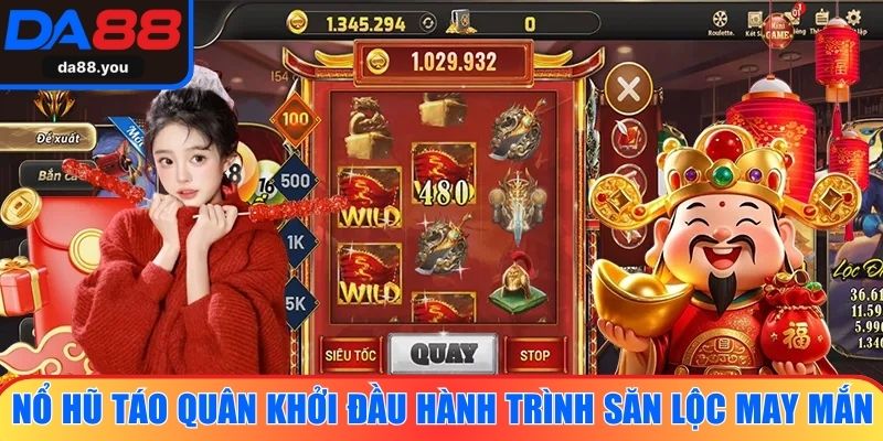 Nổ Hũ Táo Quân khởi đầu hành trình săn lộc may mắn