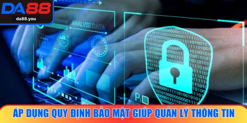 Áp dụng quy định bảo mật giúp quản lý thông tin hiệu quả hơn