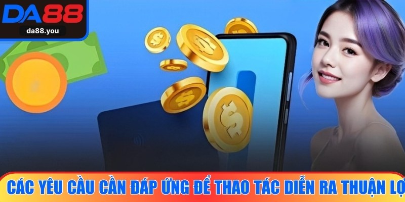Các yêu cầu cần đáp ứng để thao tác diễn ra thuận lợi, chính xác