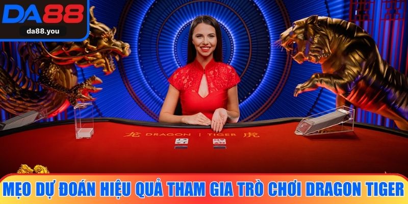  Mẹo dự đoán hiệu quả khi tham gia trò chơi Dragon Tiger