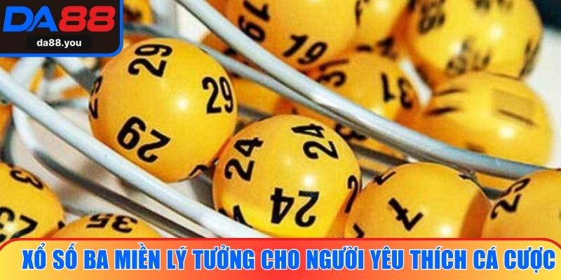 Xổ số ba miền lý tưởng cho người yêu thích cá cược